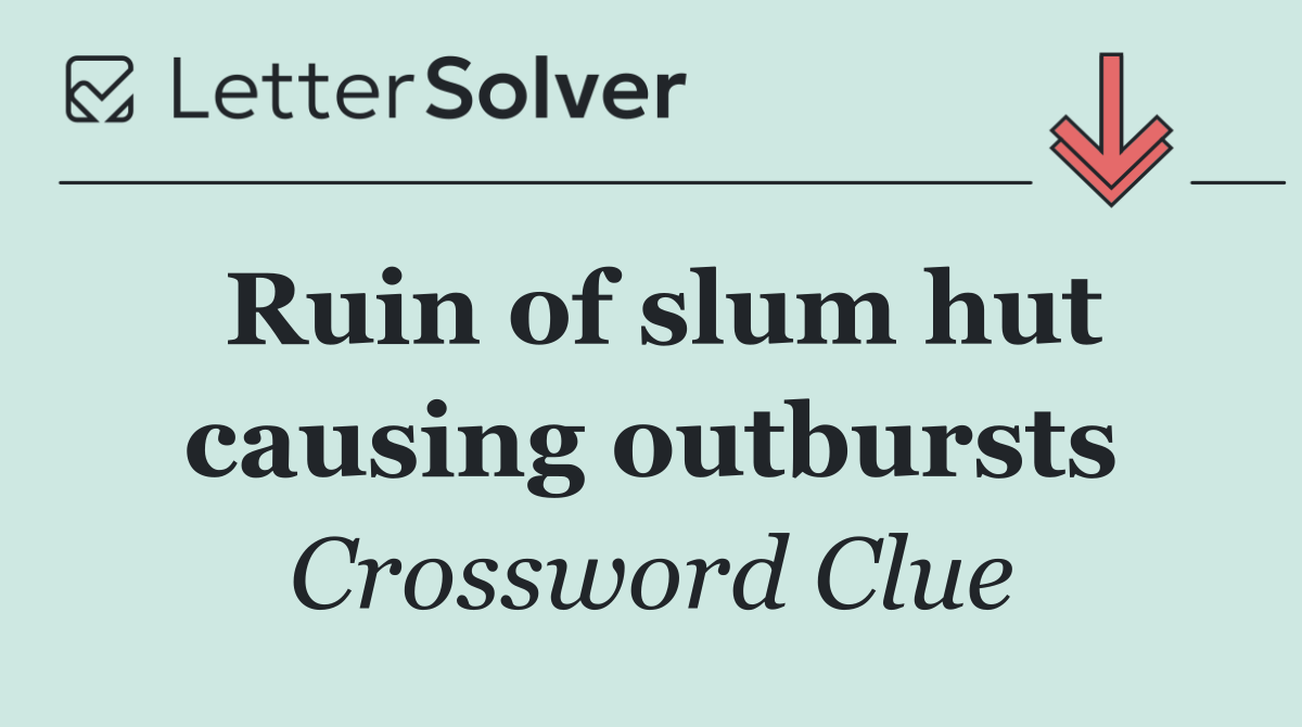 Ruin of slum hut causing outbursts