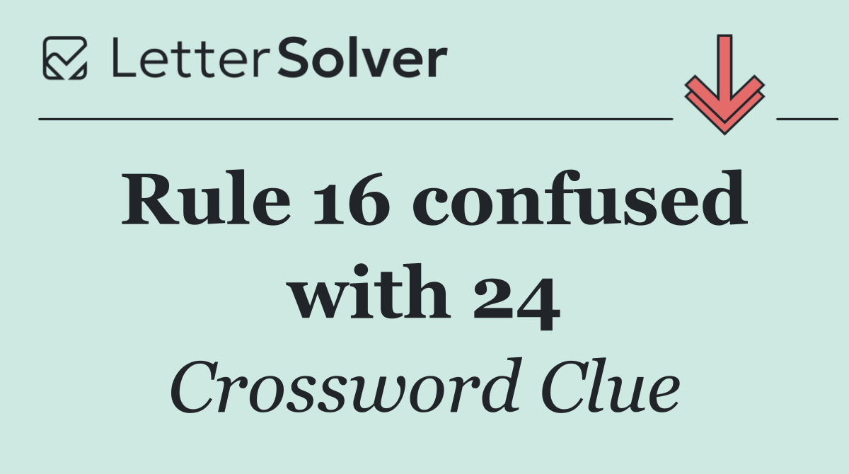 Rule 16 confused with 24