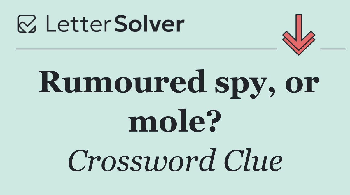 Rumoured spy, or mole?