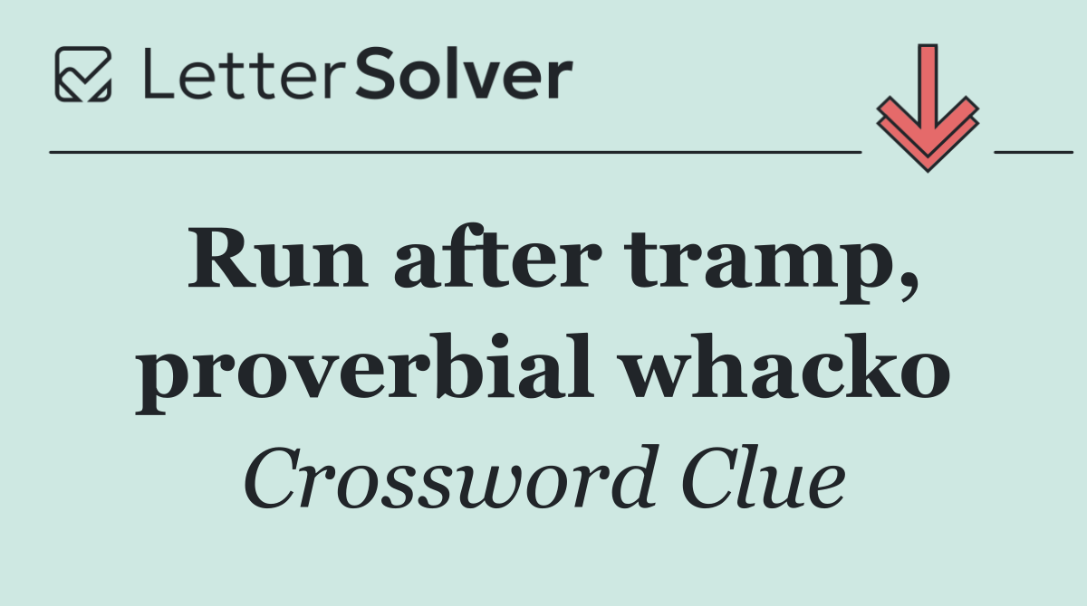 Run after tramp, proverbial whacko