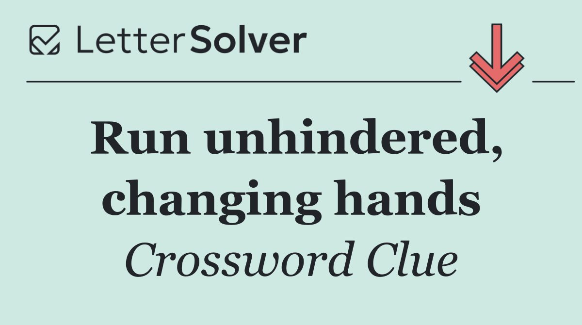 Run unhindered, changing hands