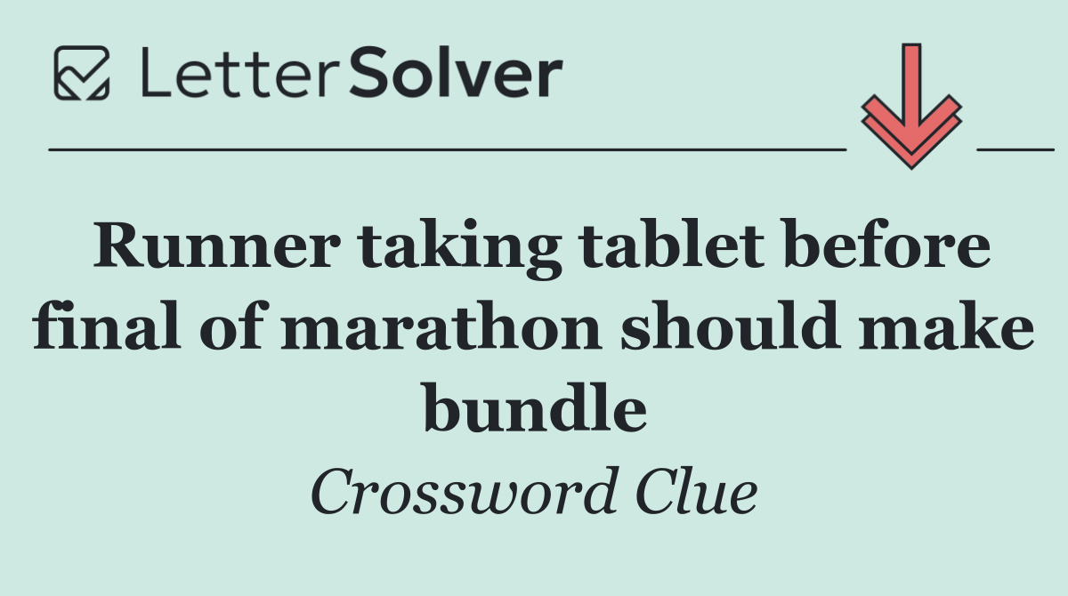 Runner taking tablet before final of marathon should make bundle