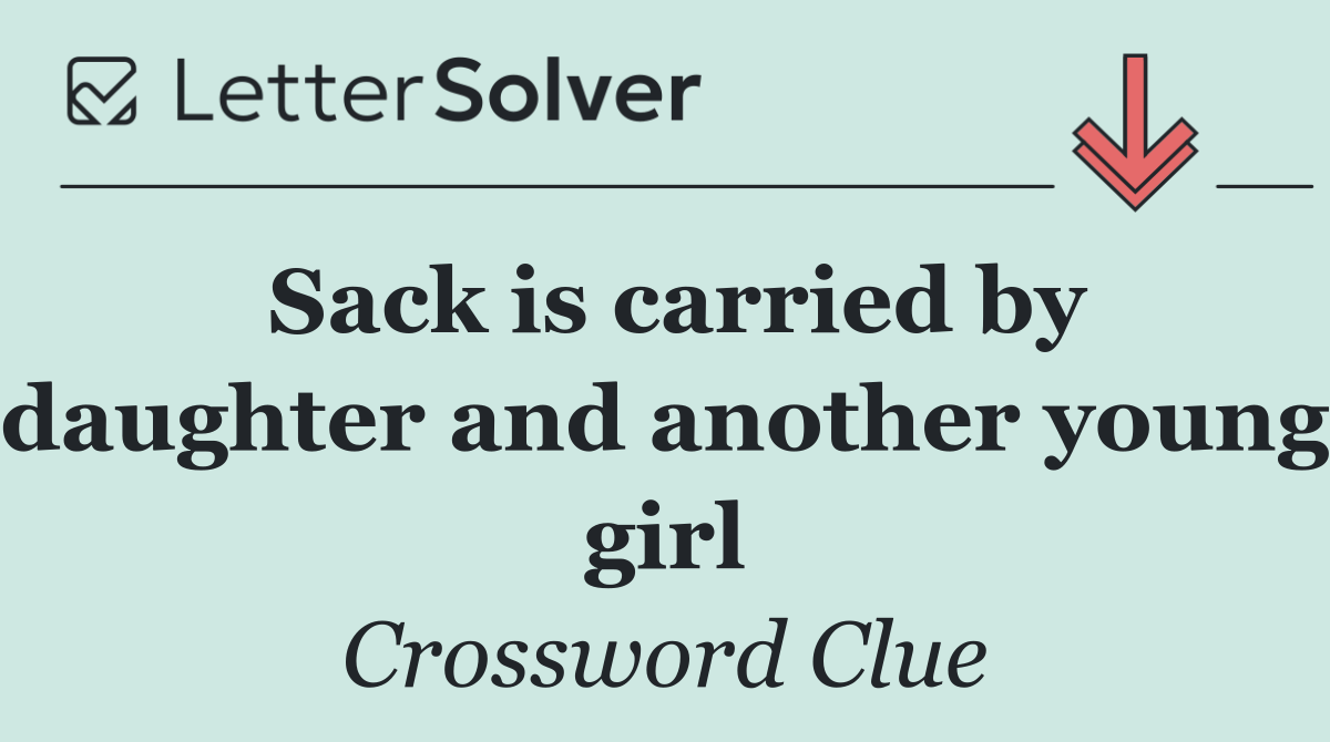 Sack is carried by daughter and another young girl