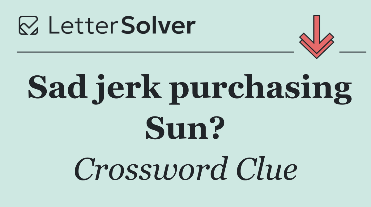 Sad jerk purchasing Sun?