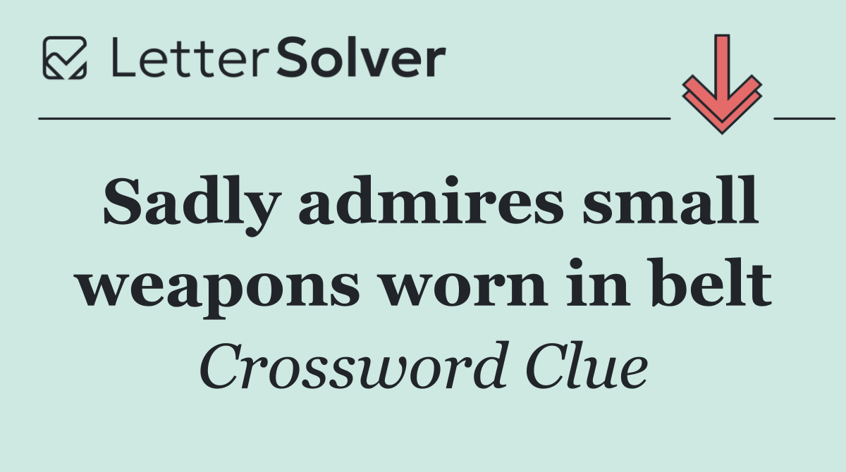 Sadly admires small weapons worn in belt