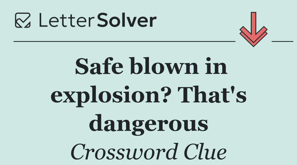 Safe blown in explosion? That's dangerous