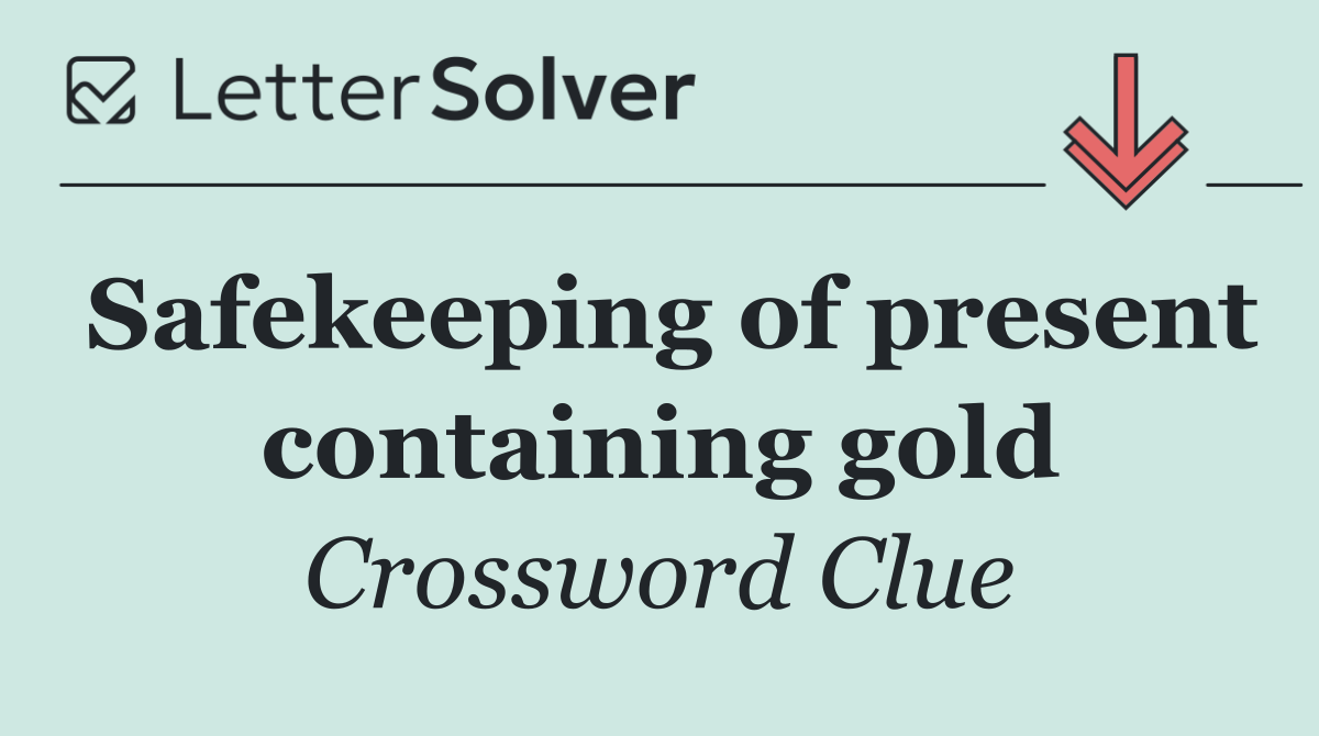 Safekeeping of present containing gold