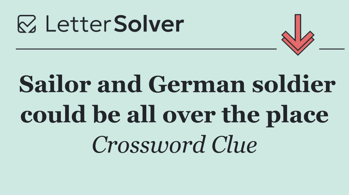 Sailor and German soldier could be all over the place
