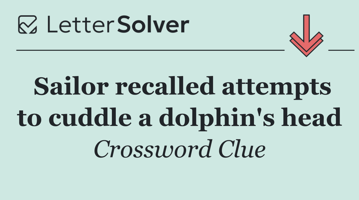 Sailor recalled attempts to cuddle a dolphin's head