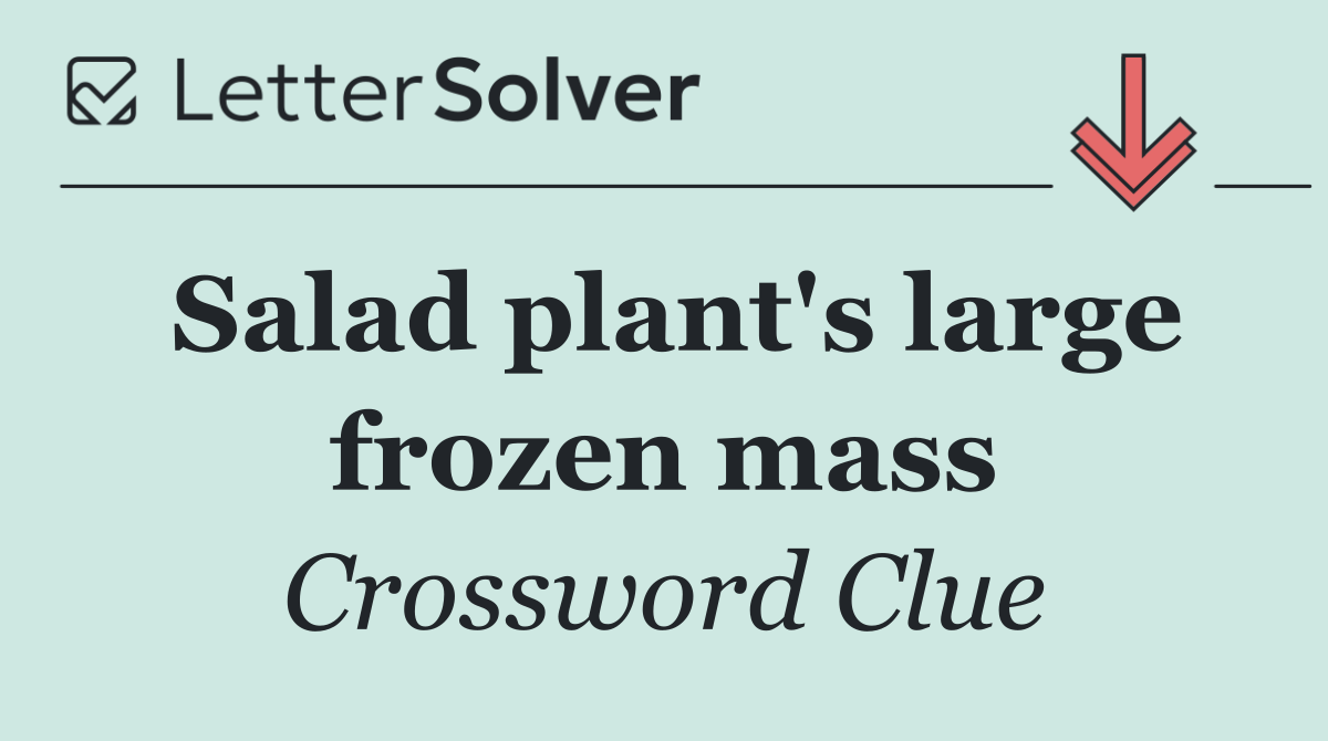 Salad plant's large frozen mass
