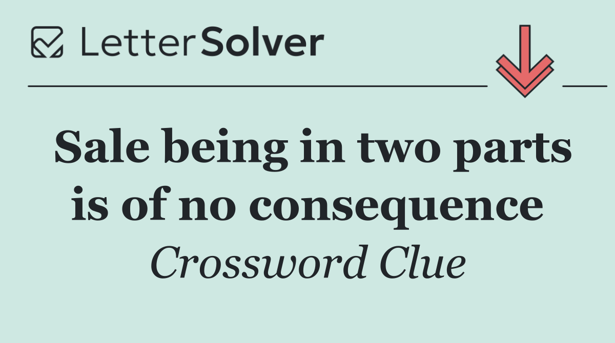 Sale being in two parts is of no consequence