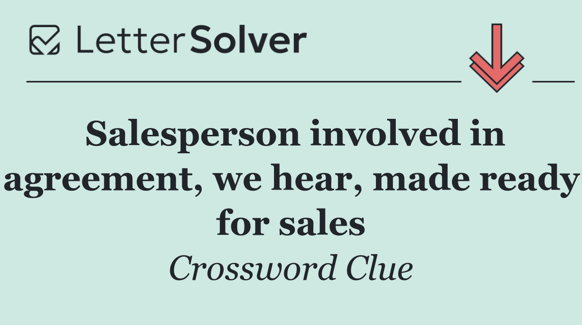 Salesperson involved in agreement, we hear, made ready for sales