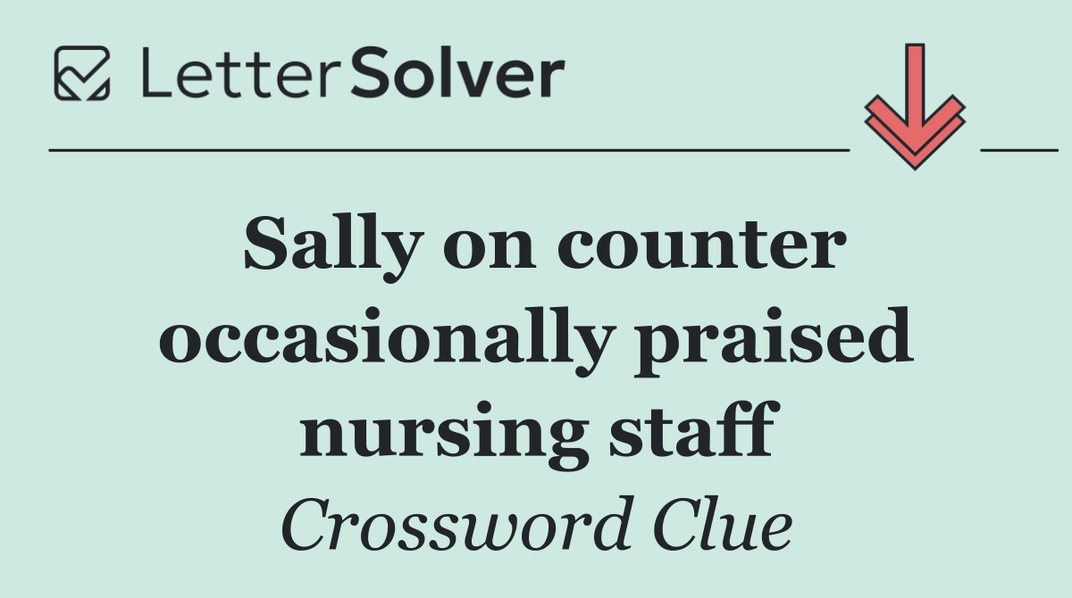 Sally on counter occasionally praised nursing staff