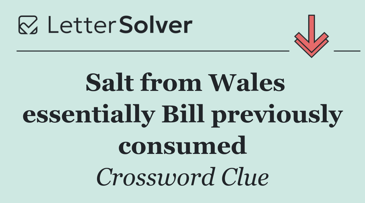 Salt from Wales essentially Bill previously consumed