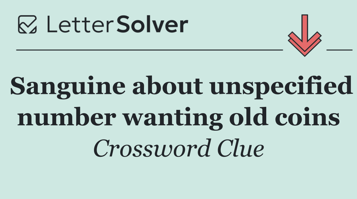 Sanguine about unspecified number wanting old coins