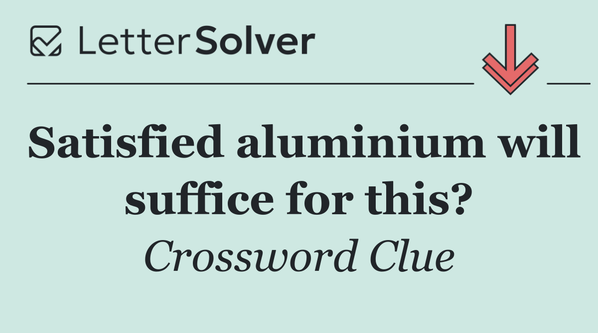 Satisfied aluminium will suffice for this?