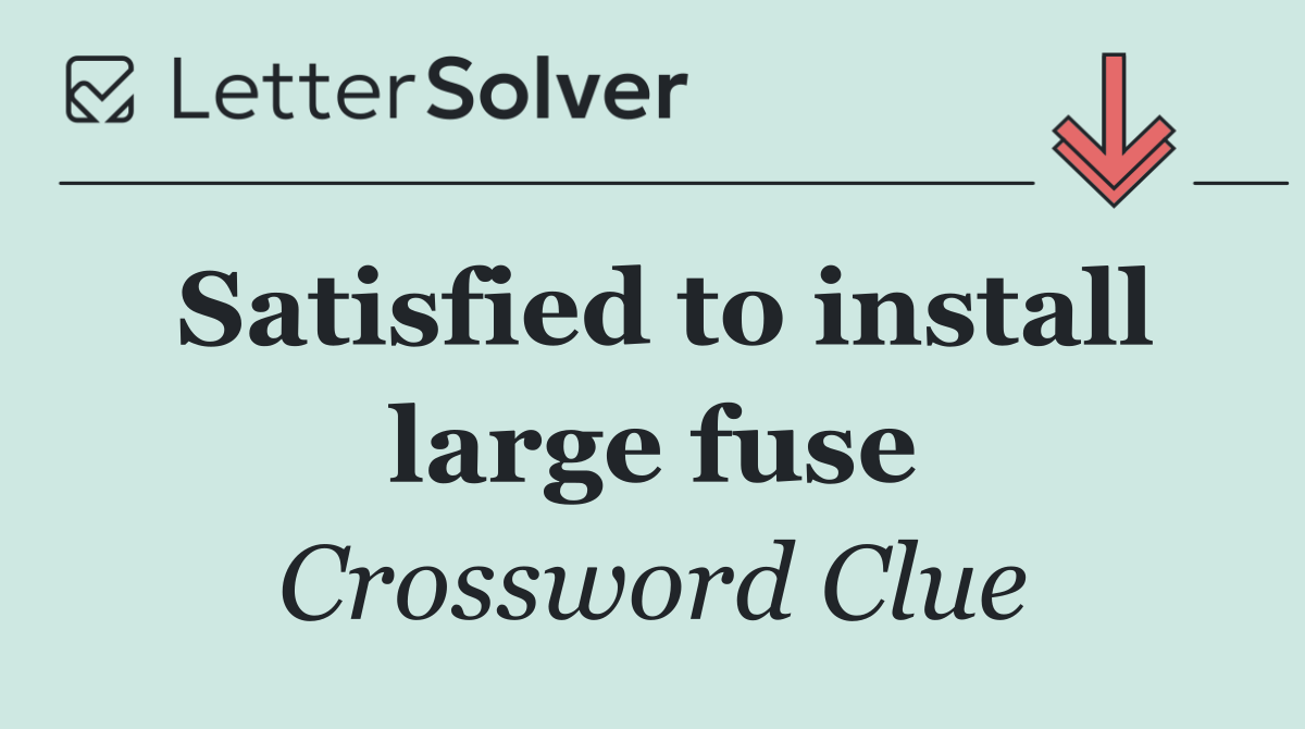 Satisfied to install large fuse