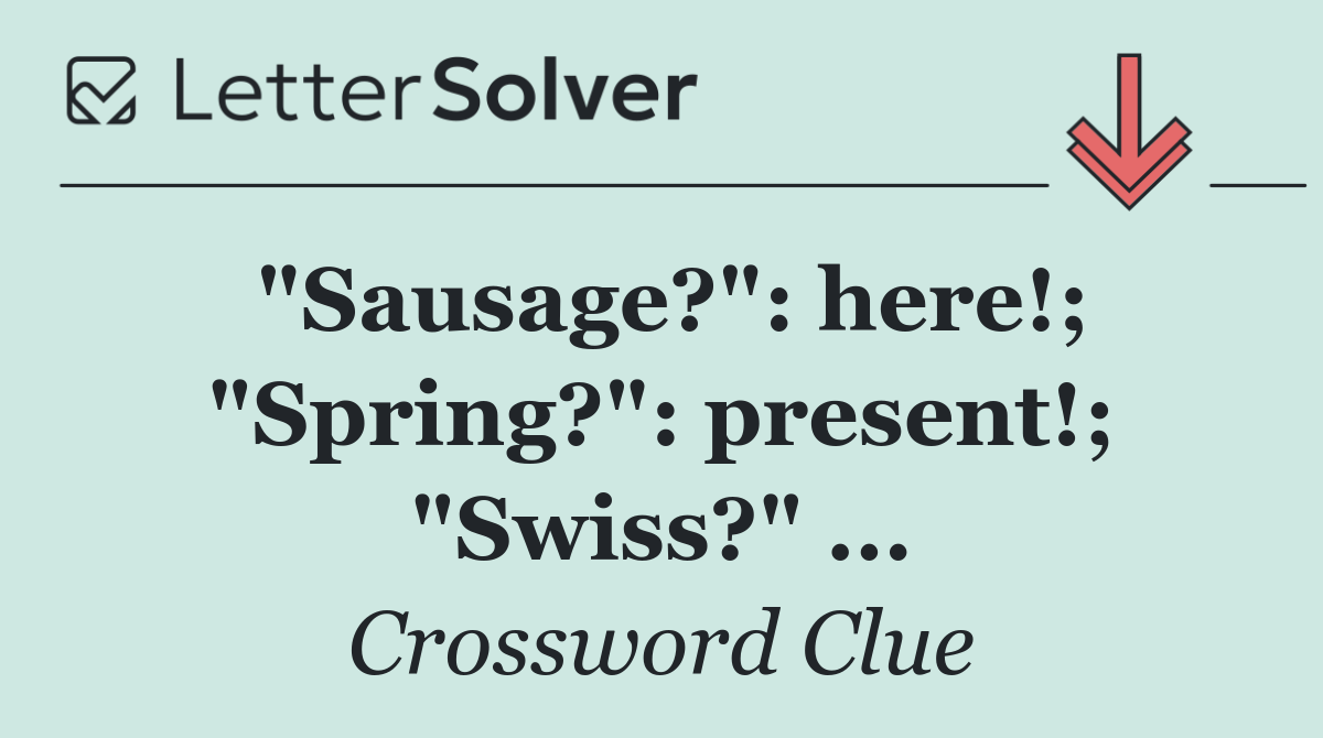 "Sausage?": here!; "Spring?": present!; "Swiss?" ...