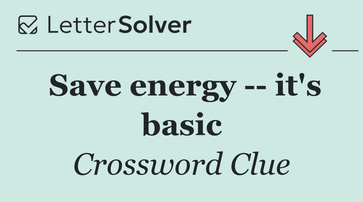 Save energy    it's basic