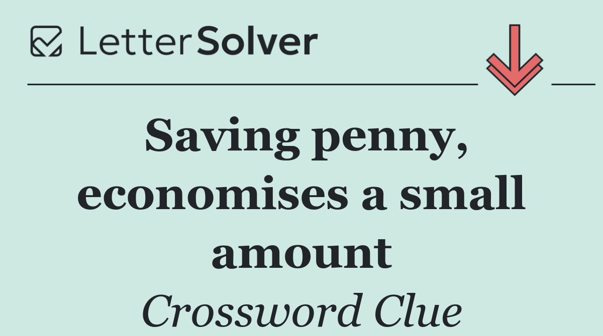 Saving penny, economises a small amount