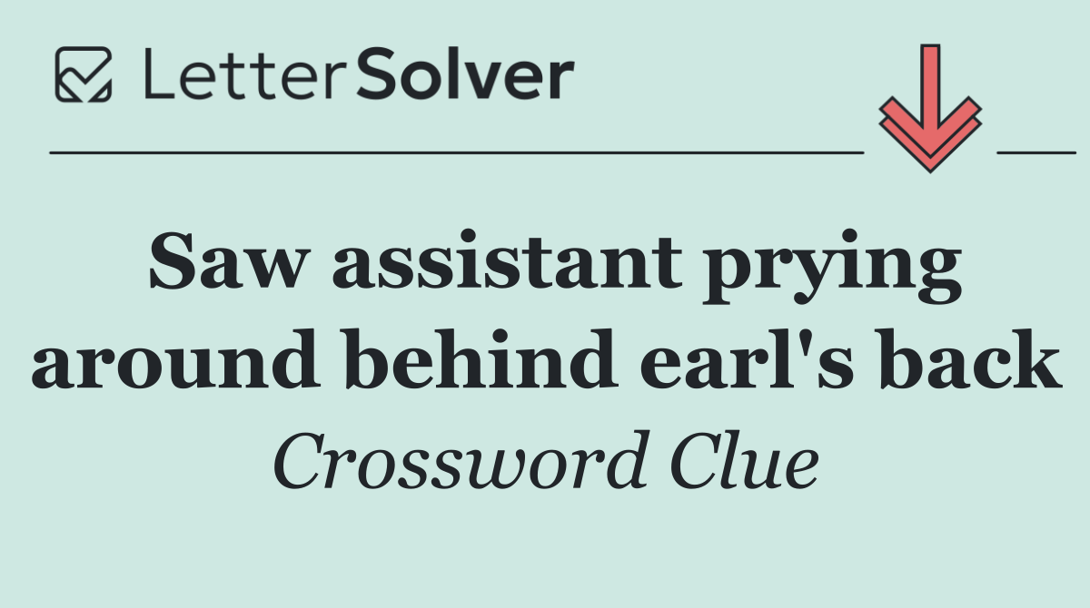 Saw assistant prying around behind earl's back