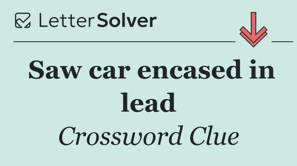 Saw car encased in lead