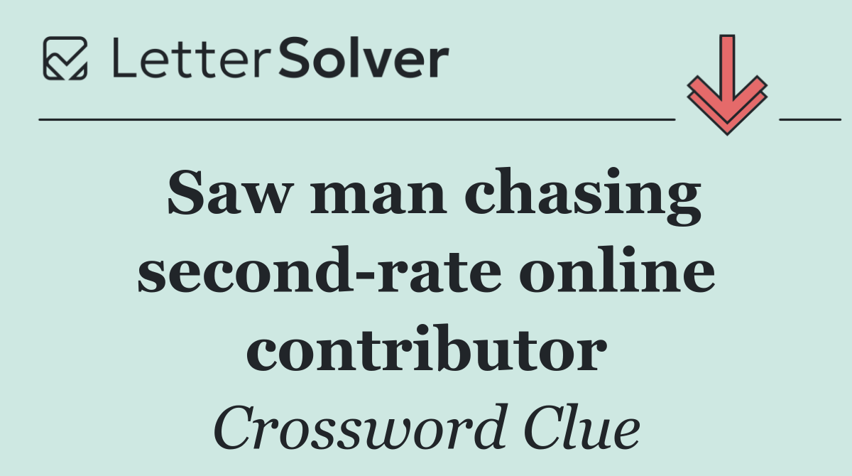 Saw man chasing second rate online contributor