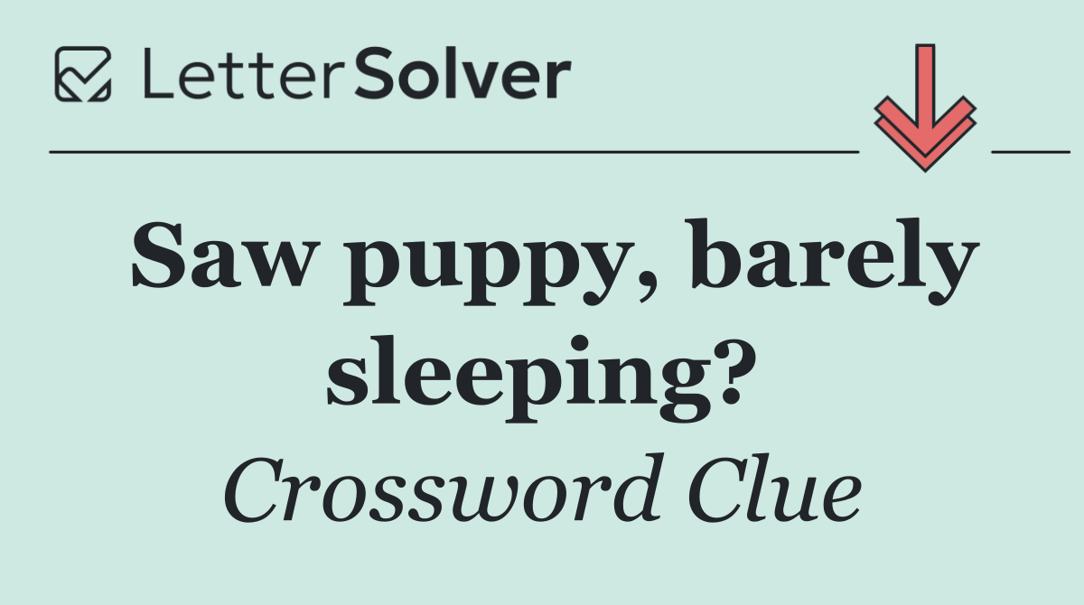 Saw puppy, barely sleeping?