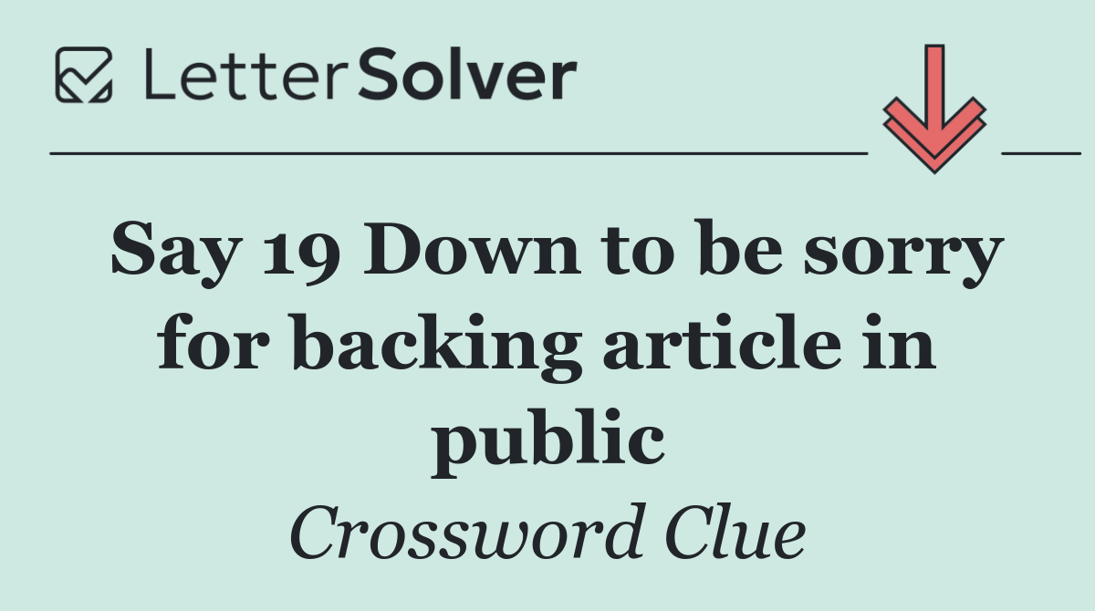 Say 19 Down to be sorry for backing article in public