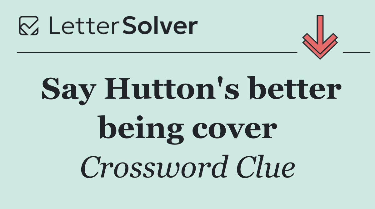 Say Hutton's better being cover