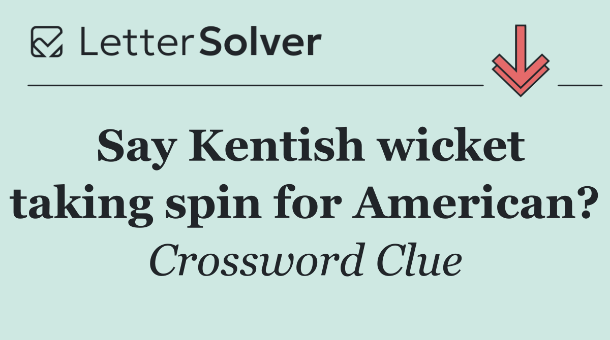 Say Kentish wicket taking spin for American?