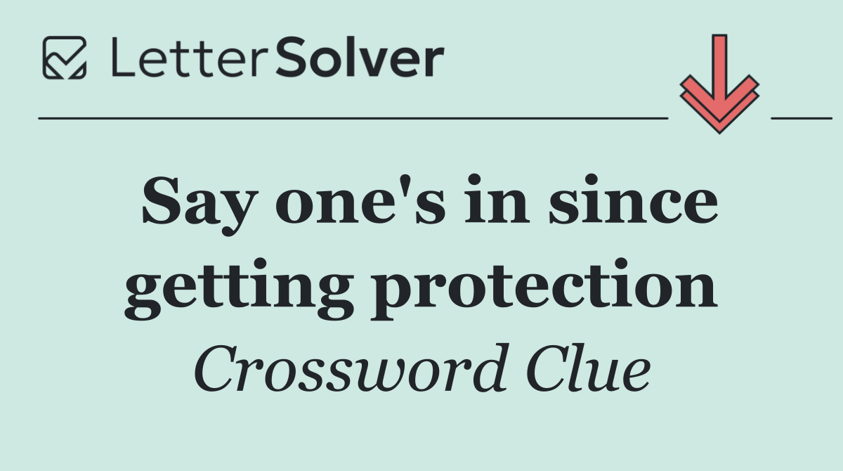 Say one's in since getting protection