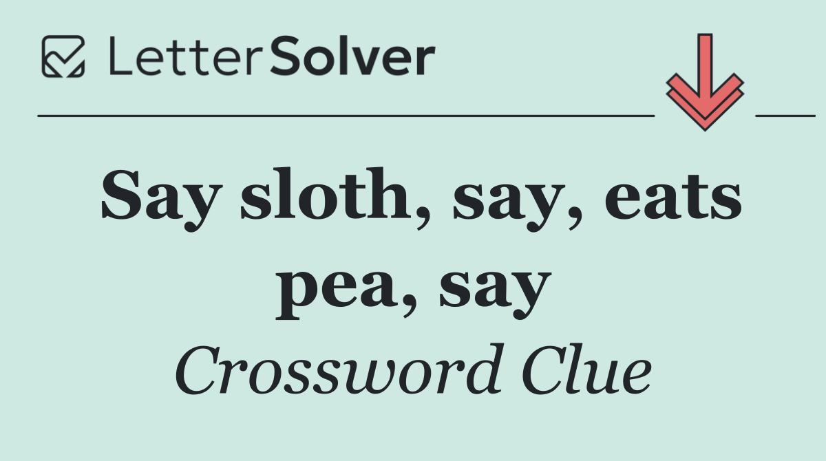 Say sloth, say, eats pea, say