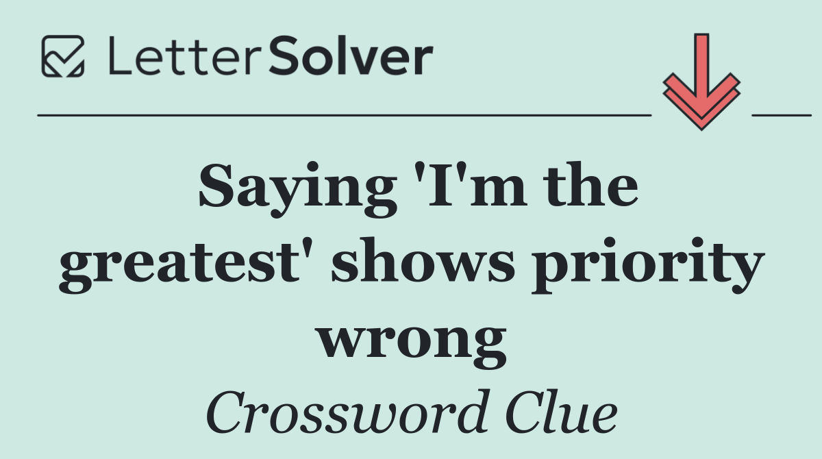 Saying 'I'm the greatest' shows priority wrong