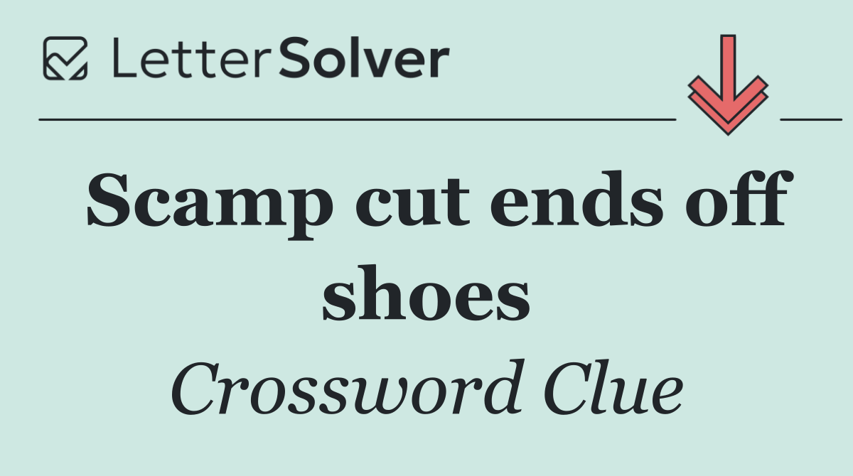 Scamp cut ends off shoes