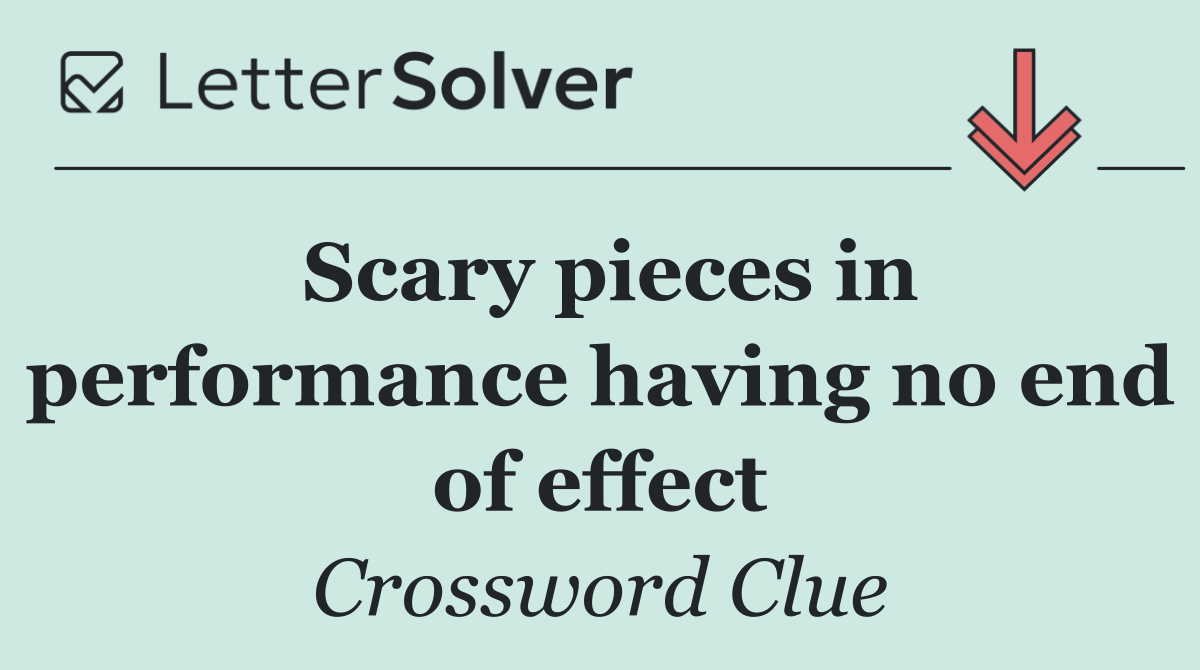 Scary pieces in performance having no end of effect
