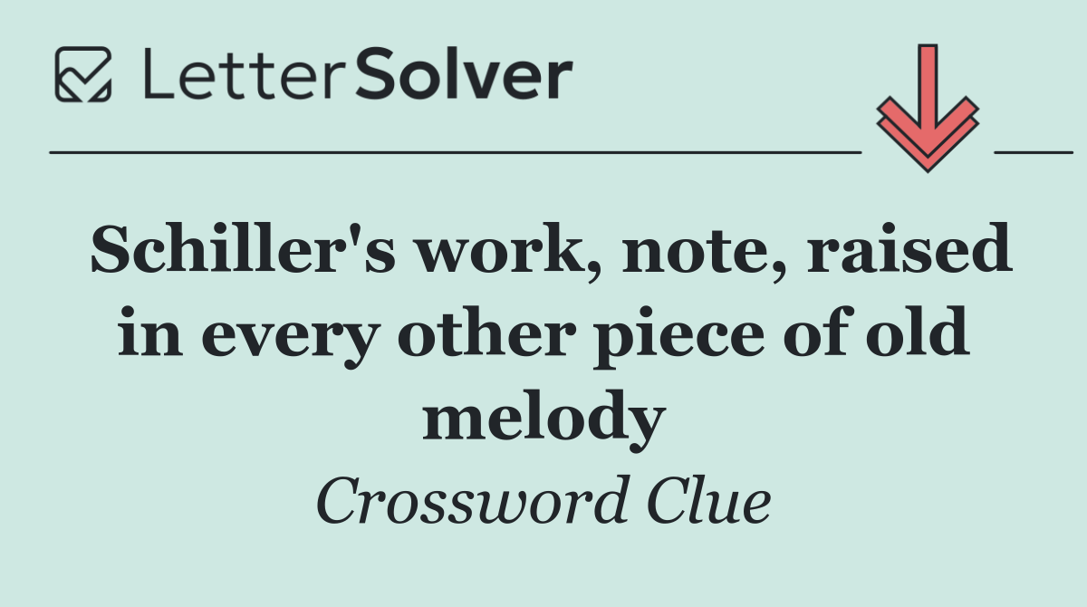 Schiller's work, note, raised in every other piece of old melody