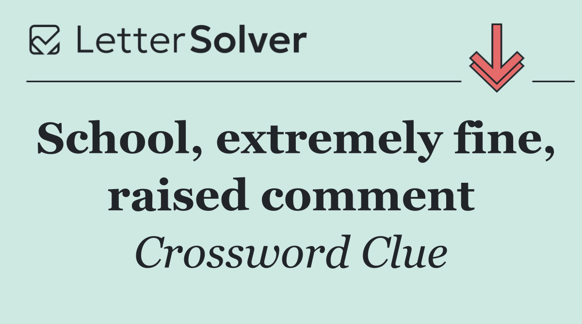 School, extremely fine, raised comment