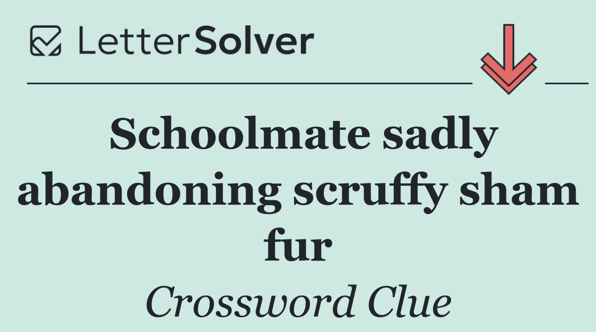 Schoolmate sadly abandoning scruffy sham fur