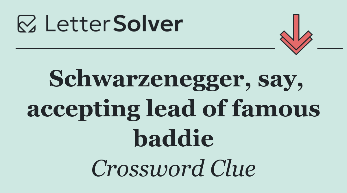Schwarzenegger, say, accepting lead of famous baddie
