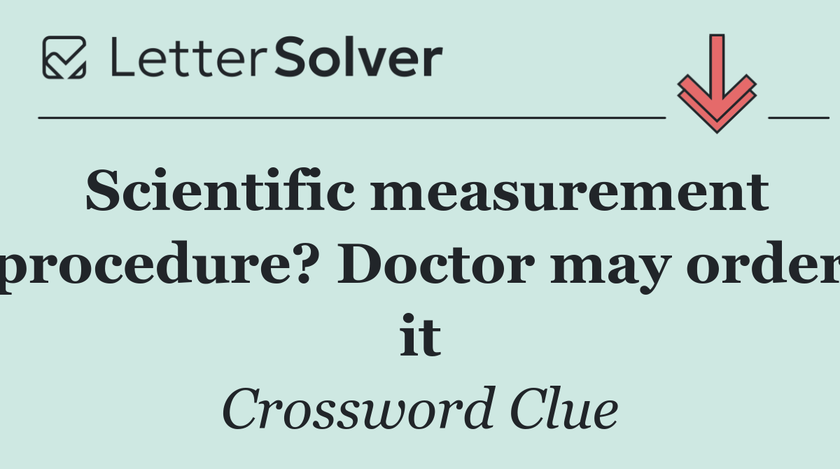 Scientific measurement procedure? Doctor may order it