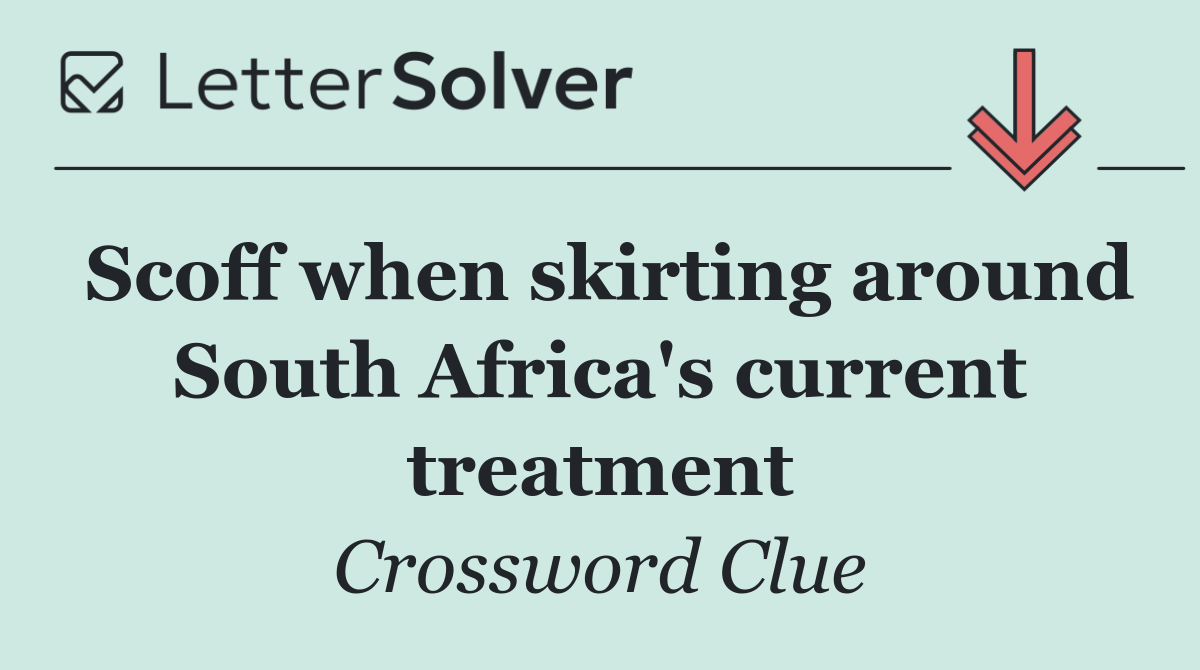 Scoff when skirting around South Africa's current treatment