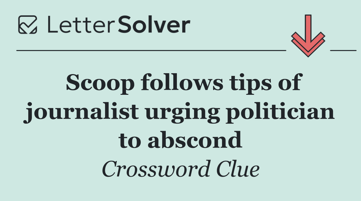 Scoop follows tips of journalist urging politician to abscond