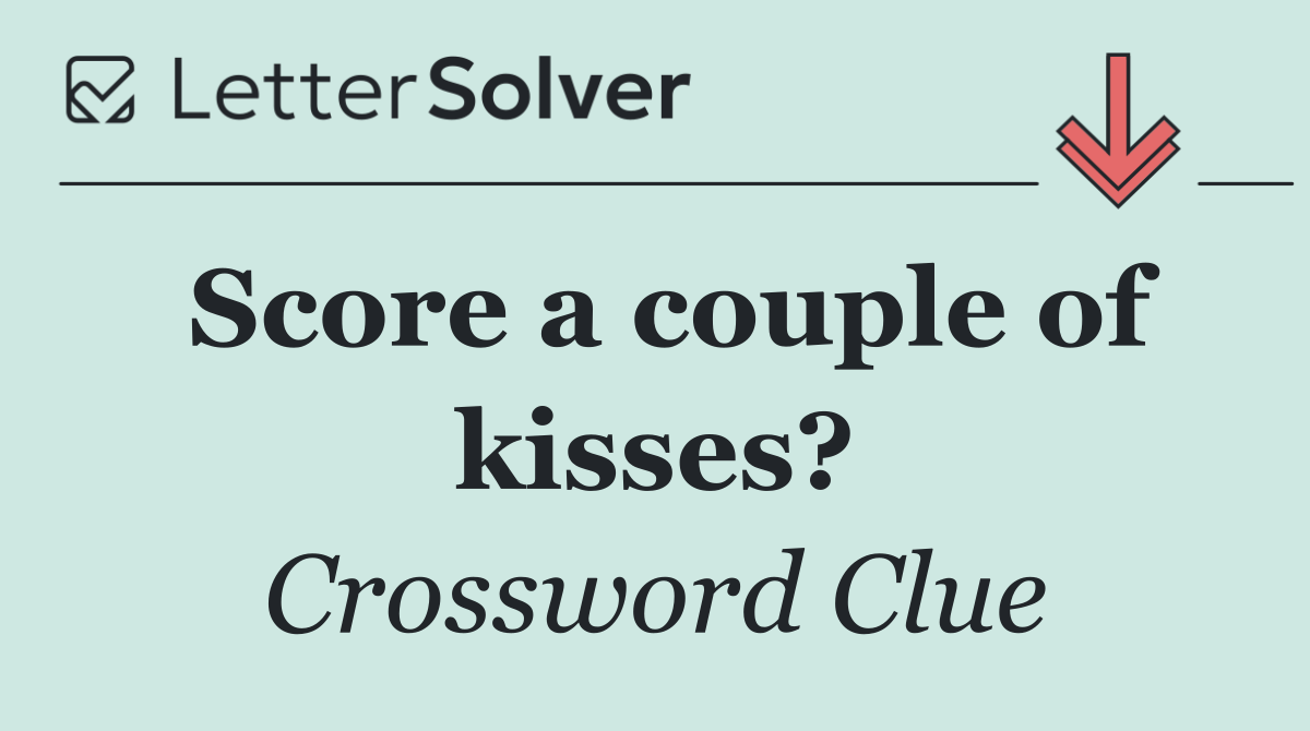 Score a couple of kisses?