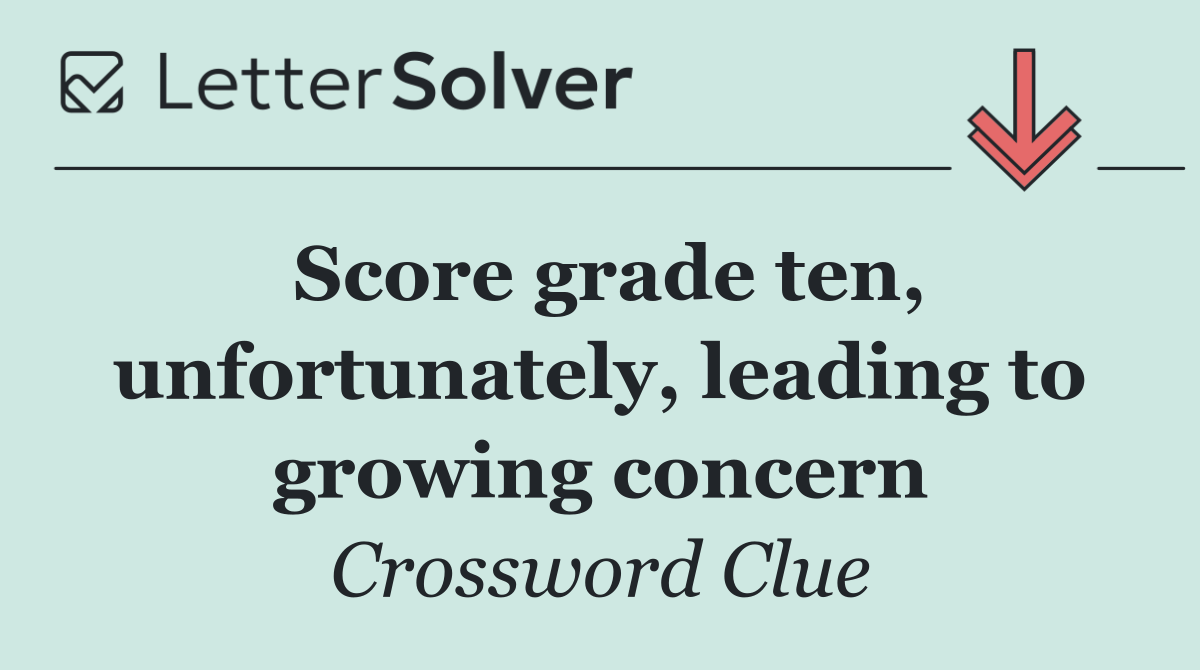 Score grade ten, unfortunately, leading to growing concern