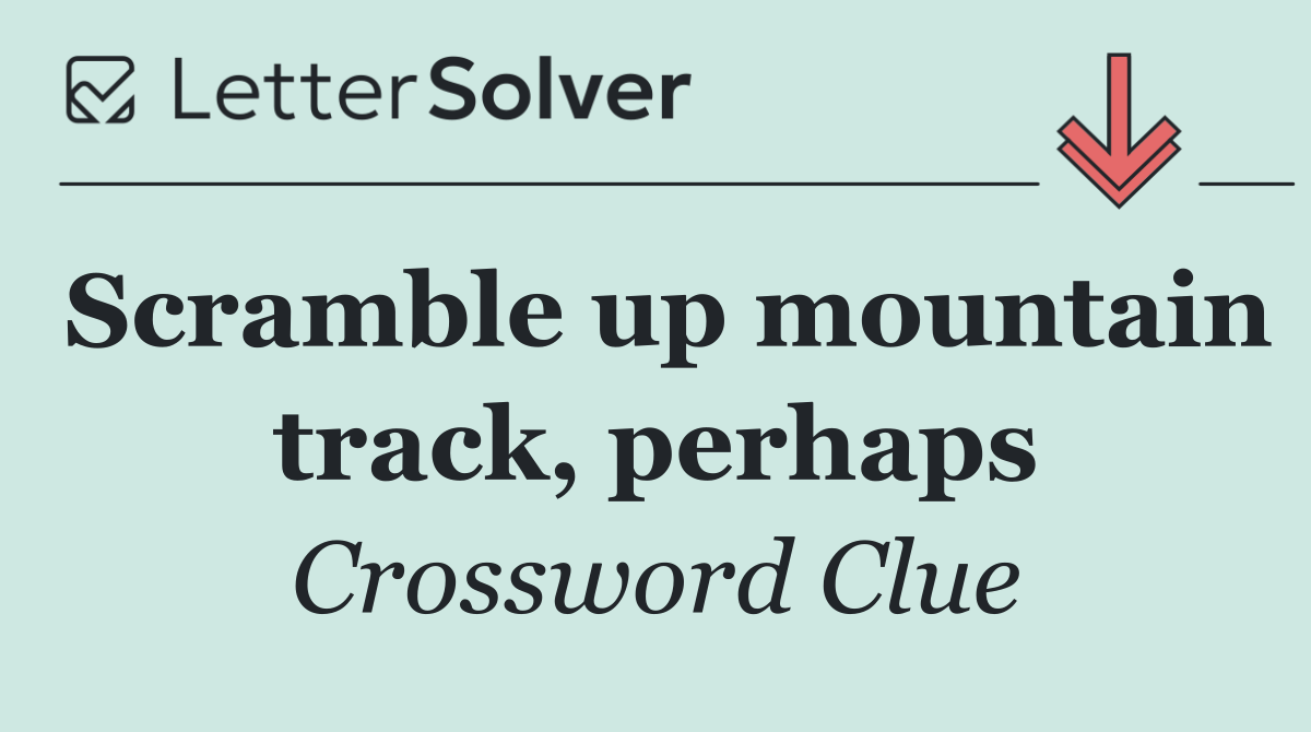 Scramble up mountain track, perhaps