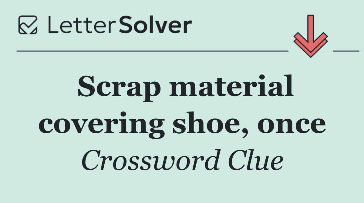 Scrap material covering shoe, once