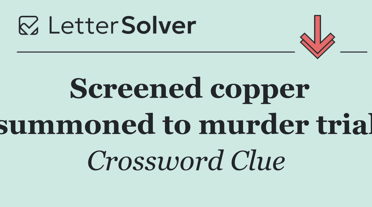 Screened copper summoned to murder trial