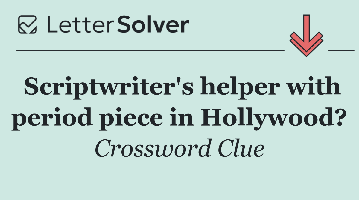 Scriptwriter's helper with period piece in Hollywood?