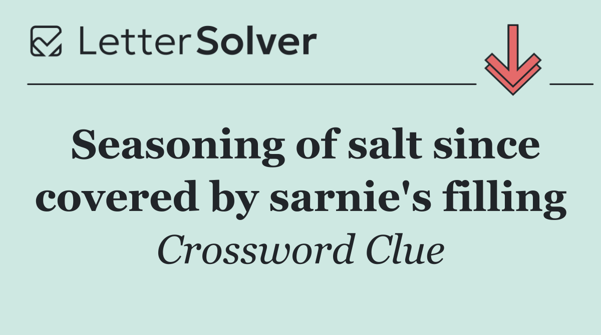 Seasoning of salt since covered by sarnie's filling